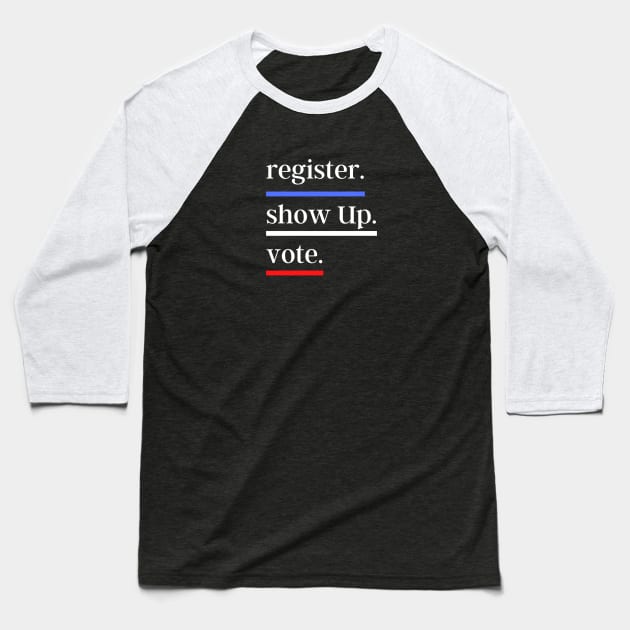 vote Register Show Up Vote Baseball T-Shirt by kknows